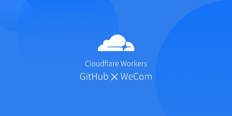 GitHub - huhuhang/github-wechat-bot: 本项目提供了基于 Cloudflare Workers 部署 API，支持基于 GitHub Webhook 将操作消息推送给企业微信机器人。