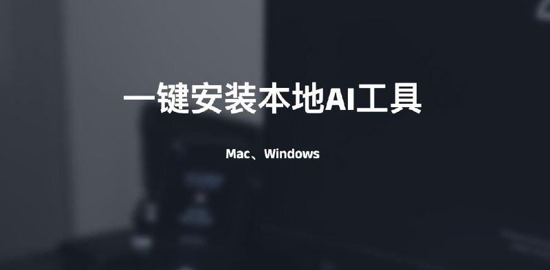#AI #软件本地AI-Mac和Windows一键安装工具项目地址：