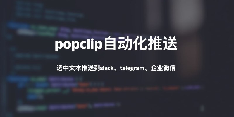 #popclip #自动化popclip自动化推送-选中文本推送到slack、telegram、企业微信介绍PopClip 是一款小巧轻便的划词效率工具