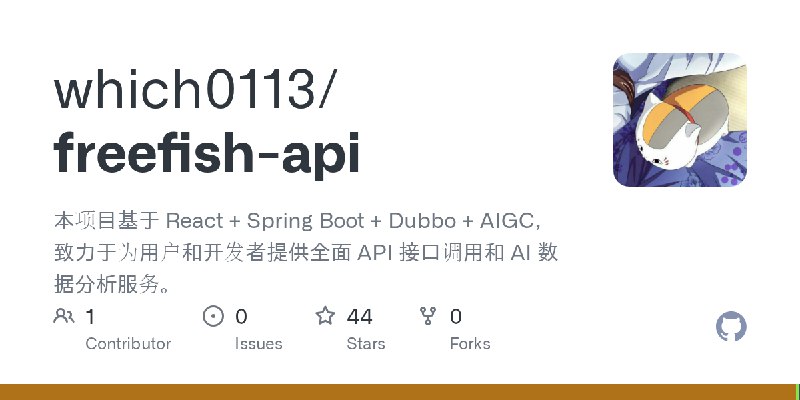 GitHub - which0113/freefish-api: 本项目基于 React + Spring Boot + Dubbo + AIGC，致力于为用户和开发者提供全面 API 接口调用和 AI 数据分析服务。