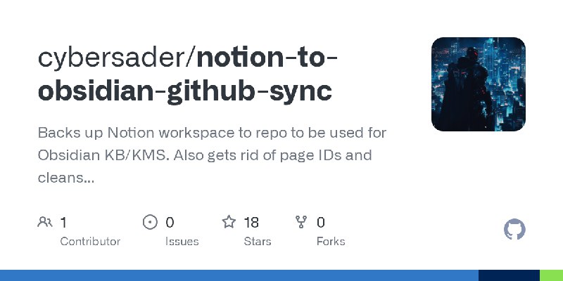 GitHub - cybersader/notion-to-obsidian-github-sync: Backs up Notion workspace to repo to be used for Obsidian KB/KMS.  Also gets…