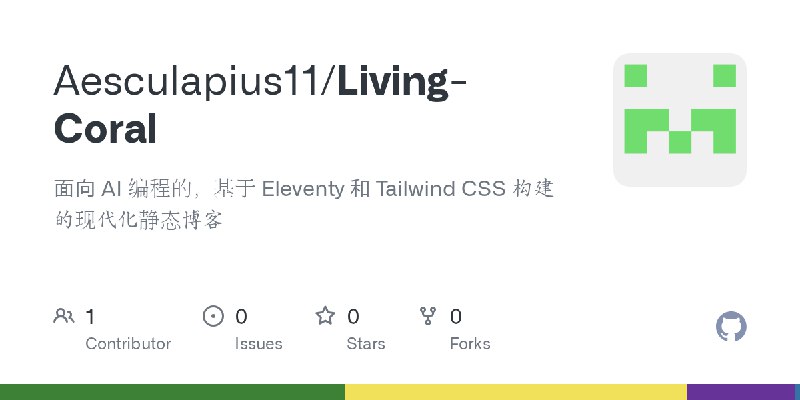 GitHub - Aesculapius11/Living-Coral: 面向 AI 编程的，基于 Eleventy 和 Tailwind CSS 构建的现代化静态博客